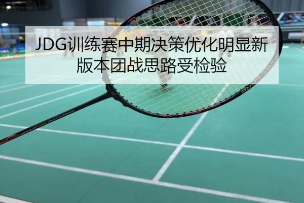 JDG训练赛中期决策优化明显新版本团战思路受检验